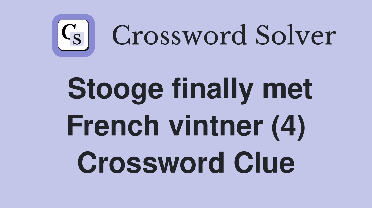 Stooge finally met French vintner (4) Crossword Clue Answers